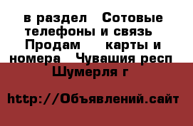  в раздел : Сотовые телефоны и связь » Продам sim-карты и номера . Чувашия респ.,Шумерля г.